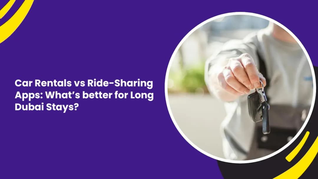 Car Rentals vs Ride-Sharing Apps: What’s better for Long Dubai Stays?