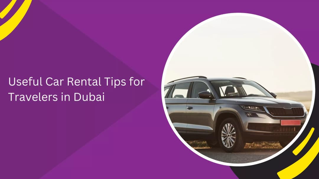 Useful Car Rental Tips for Travelers in Dubai