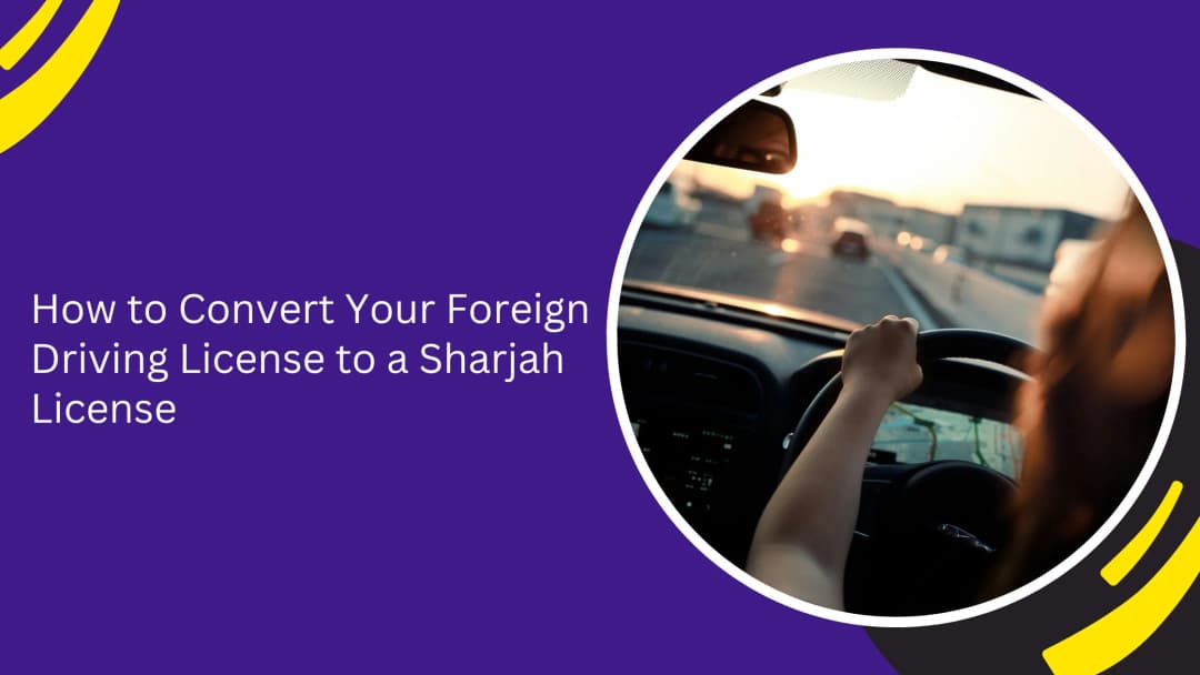 How to Convert a Foreign Driving License to a Sharjah Driving License: Complete 2026 Guide