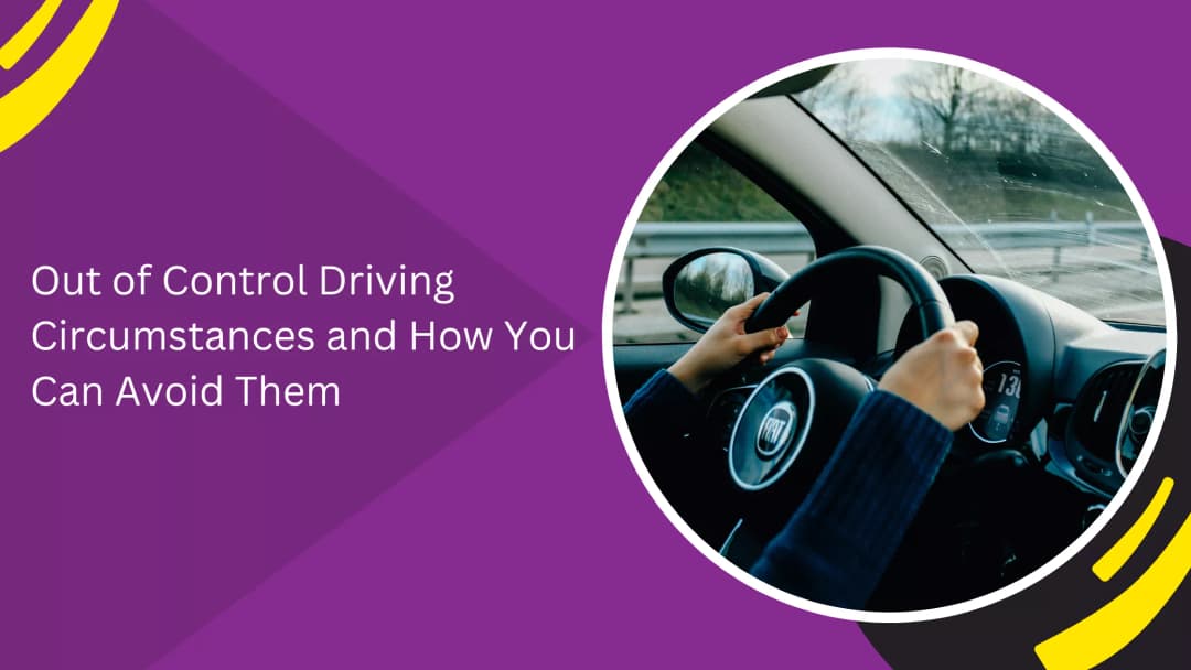 Out of Control Driving Circumstances and How You Can Avoid Them