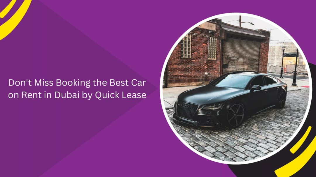 Don't Miss Booking the Best Car on Rent in Dubai by Quick Lease