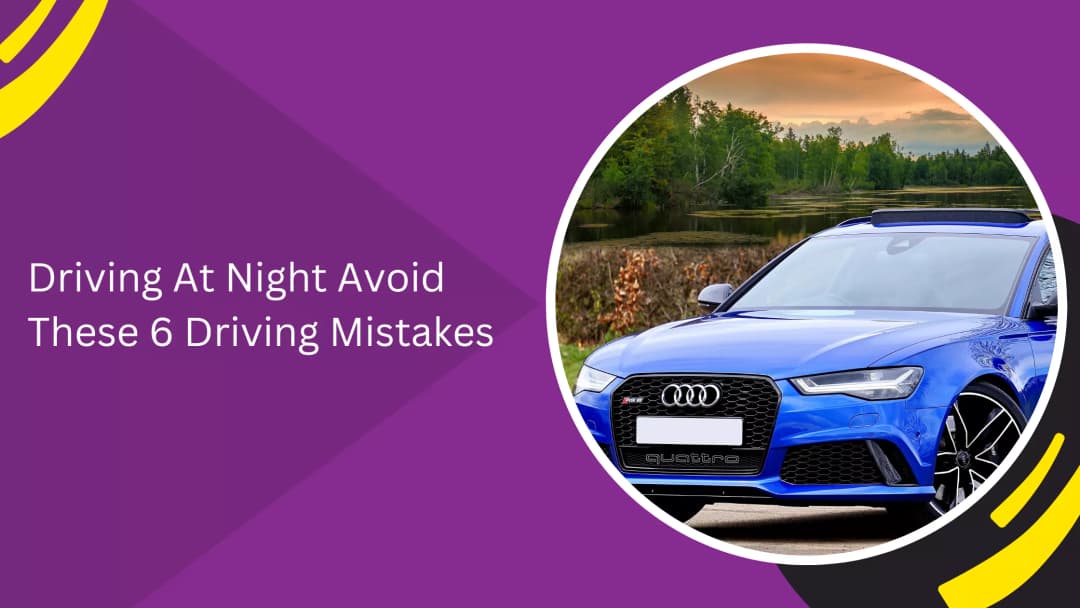 Driving at Night: 6 Common Mistakes to Avoid for Safer Roads