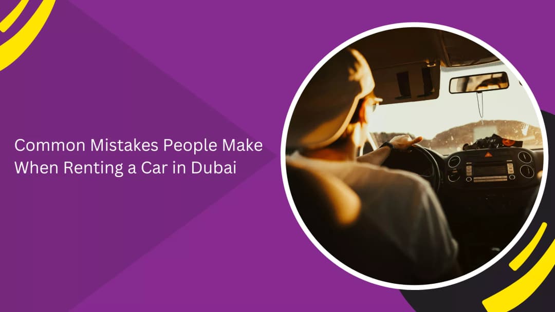 Common Mistakes People Make When Renting a Car in Dubai