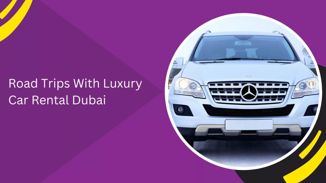 Road Trips With Luxury Car Rental Dubai