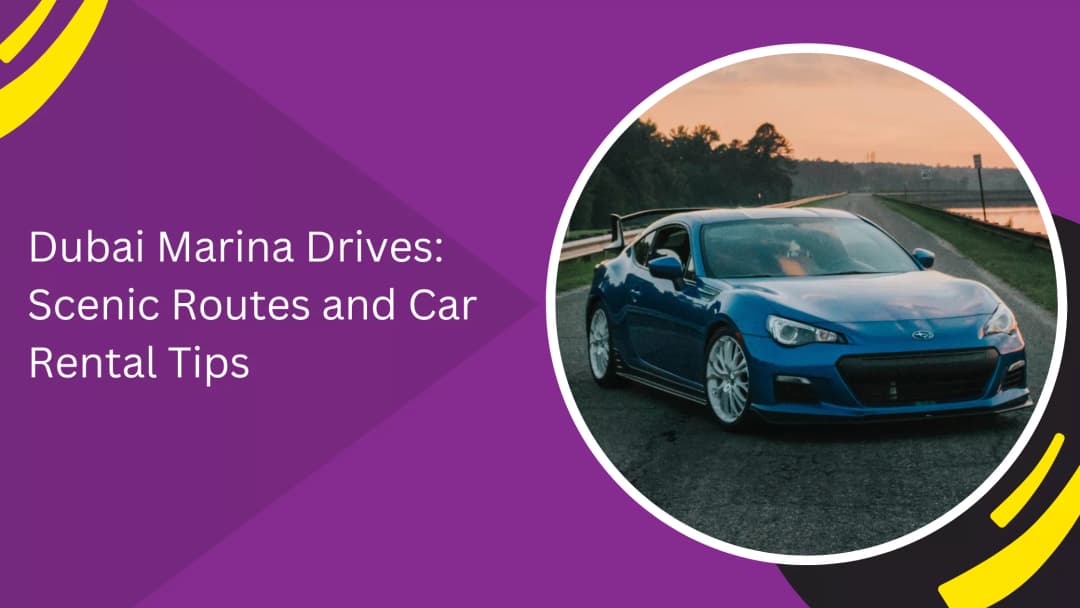 Dubai Marina Drives: Scenic Routes and Car Rental Tips