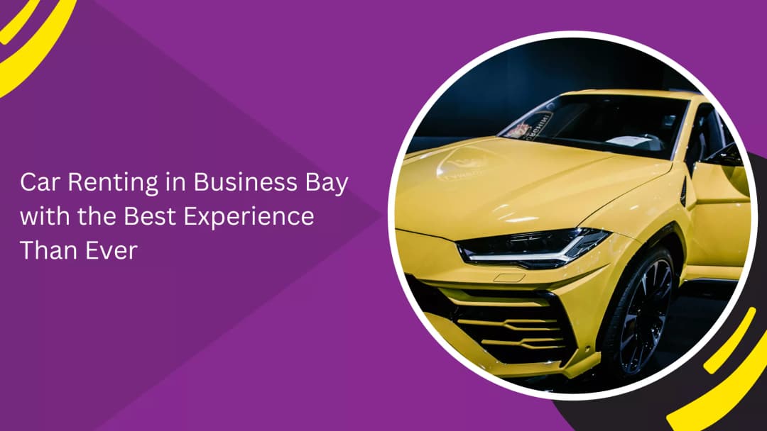 Car Renting in Business Bay with the Best Experience Than Ever
