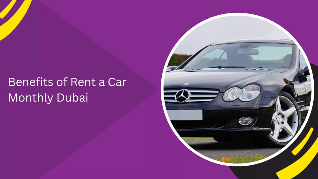 Benefits of Rent a Car Monthly Dubai