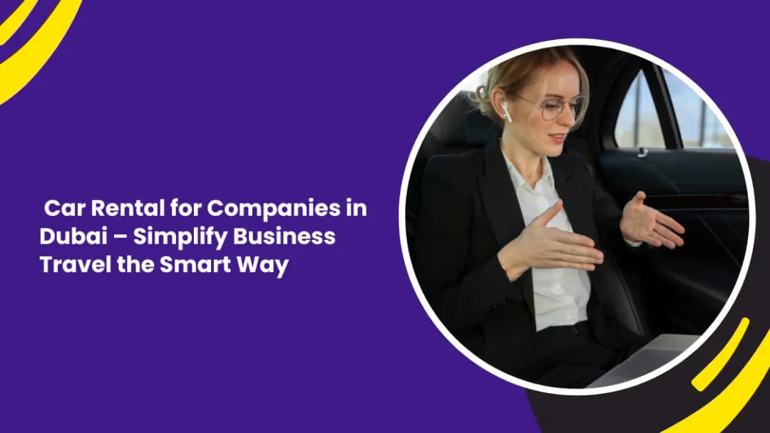 Car Rental for Companies in Dubai – Simplify Business Travel the Smart Way
