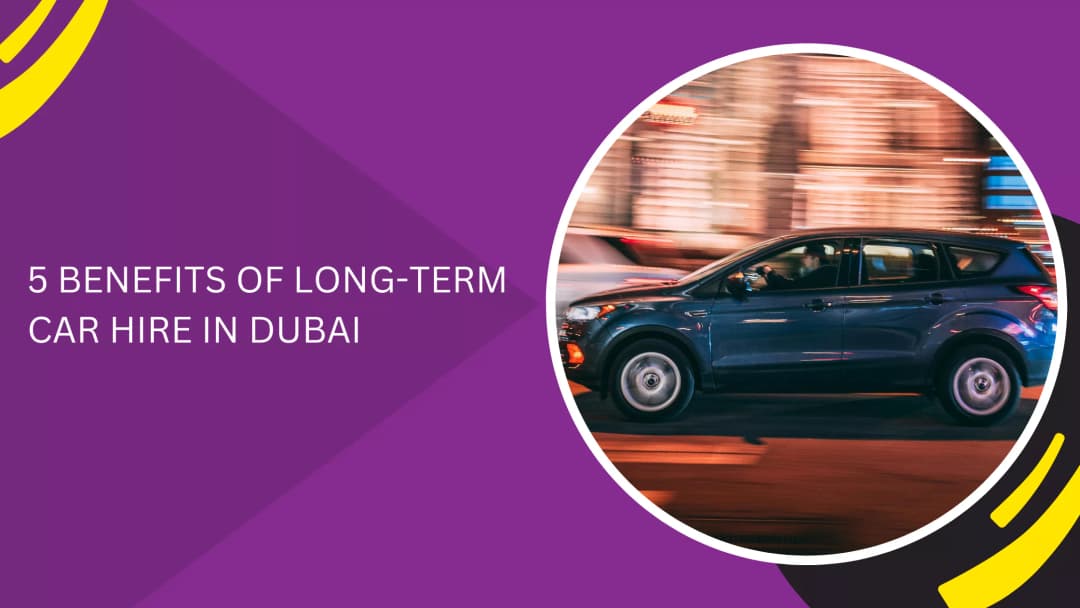 5 BENEFITS OF LONG-TERM CAR HIRE IN DUBAI