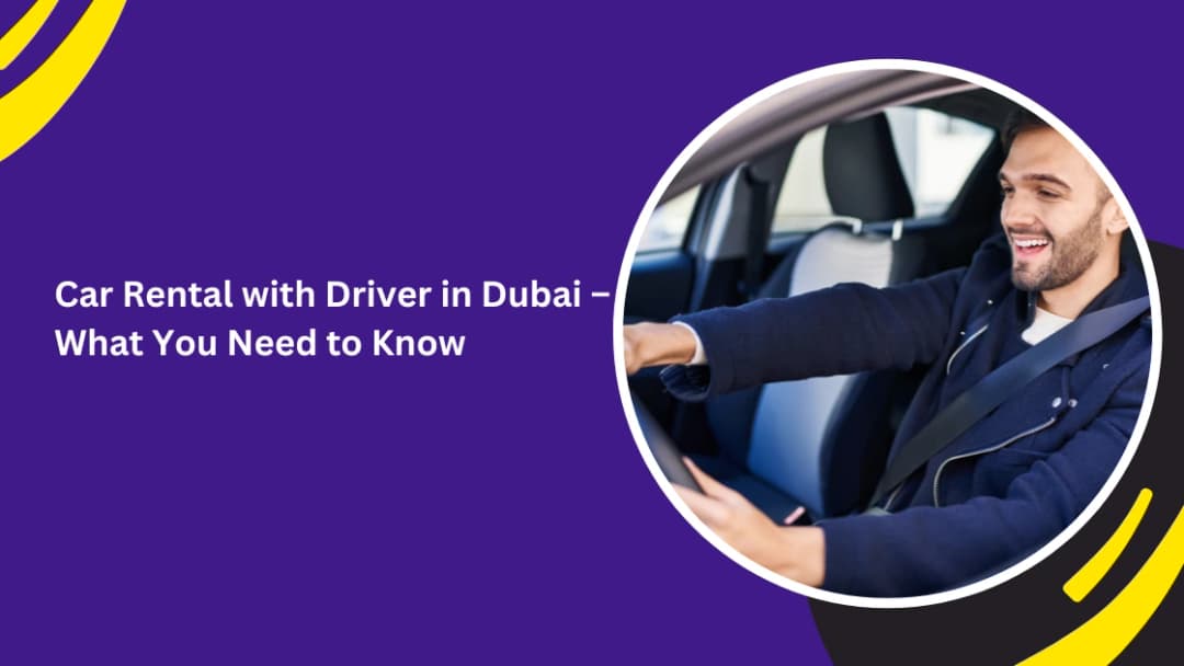 Car Rental with Driver in Dubai – What You Need to Know