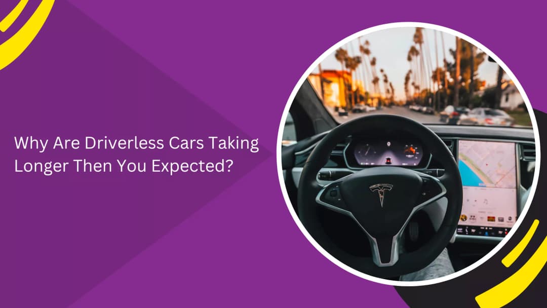 Why Are Driverless Cars Taking Longer Than You Expected?