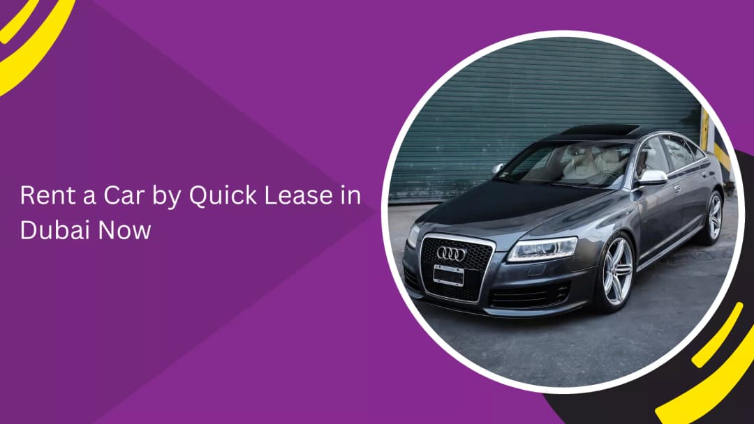 Rent a Car by Quick Lease in Dubai Now