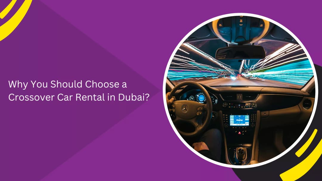 Why You Should Choose a Crossover Car Rental in Dubai