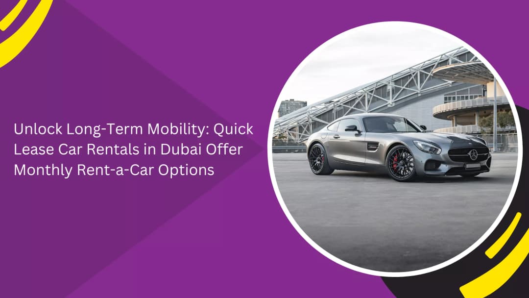 Unlock Long-Term Mobility With Monthly Rent-a-Car Options in Dubai