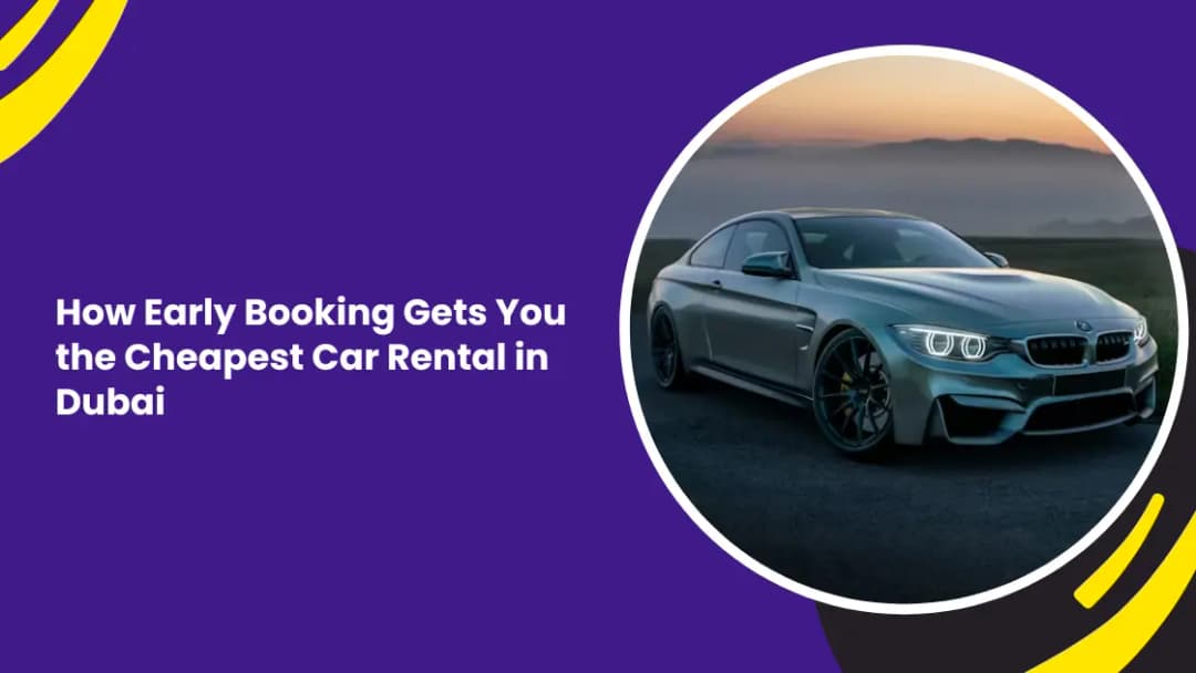 How Early Booking Gets You the Cheapest Car Rental in Dubai: Strategies for Strategic Saving