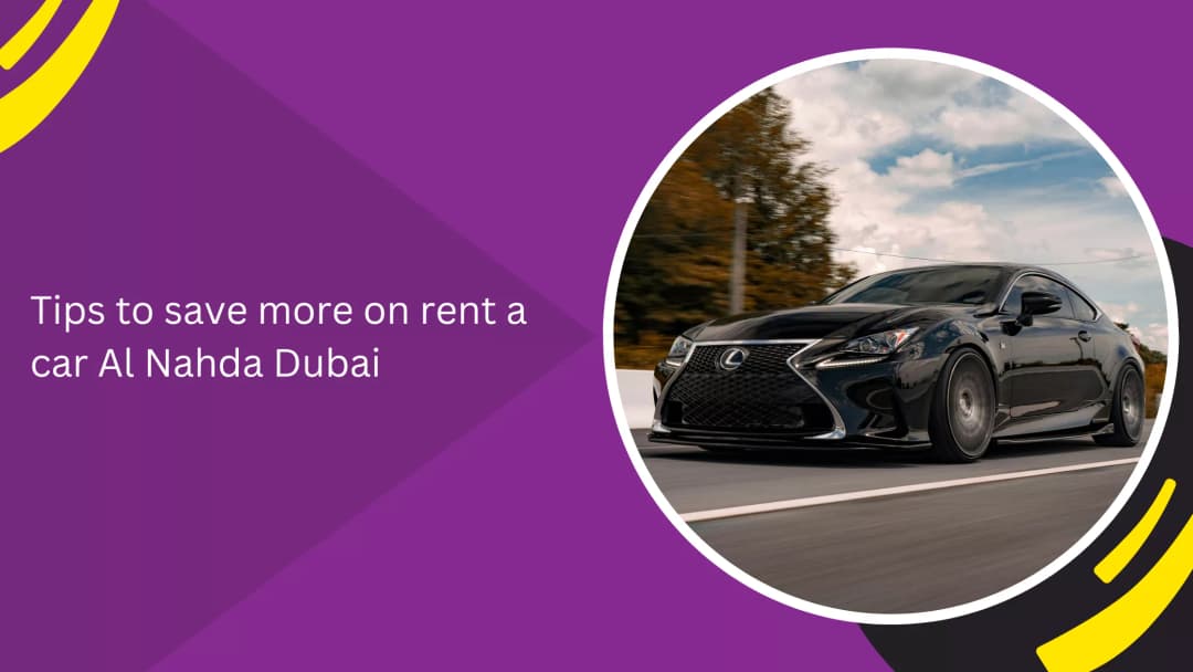 Tips to Save More on Rent a Car in Al Nahda Dubai