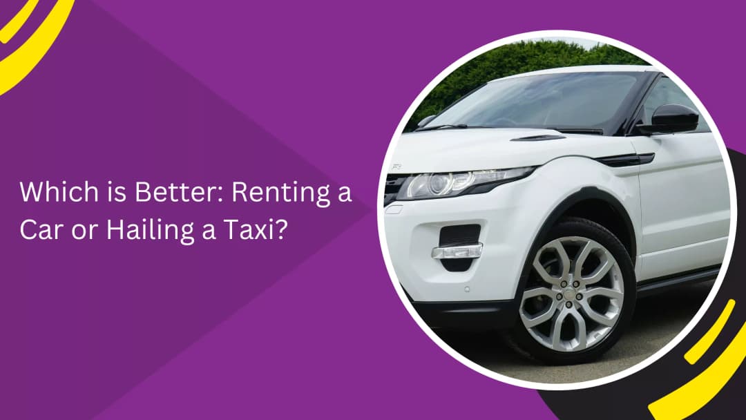 Which Is Better in Dubai: Renting a Car or Hailing a Taxi?