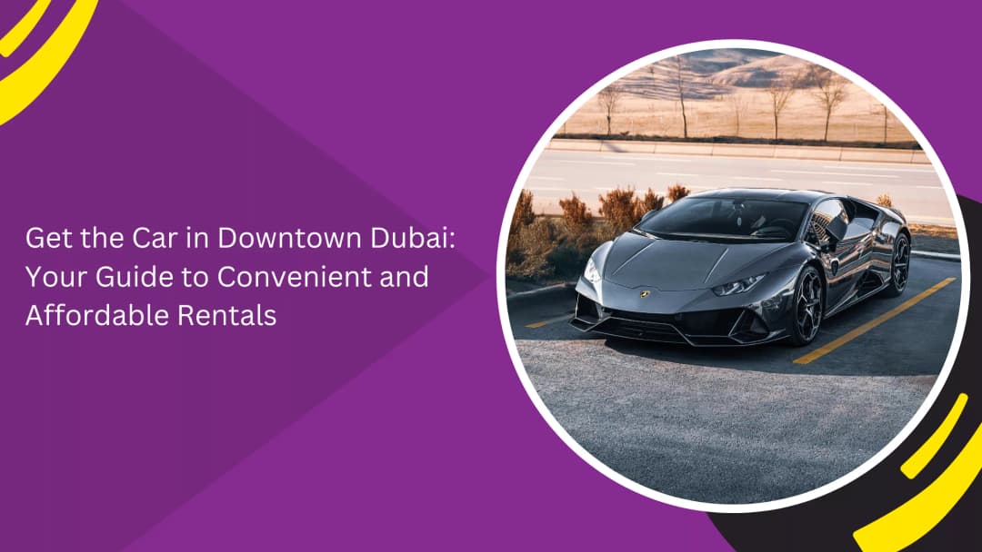 Why Downtown Dubai is Best Explored by Car
