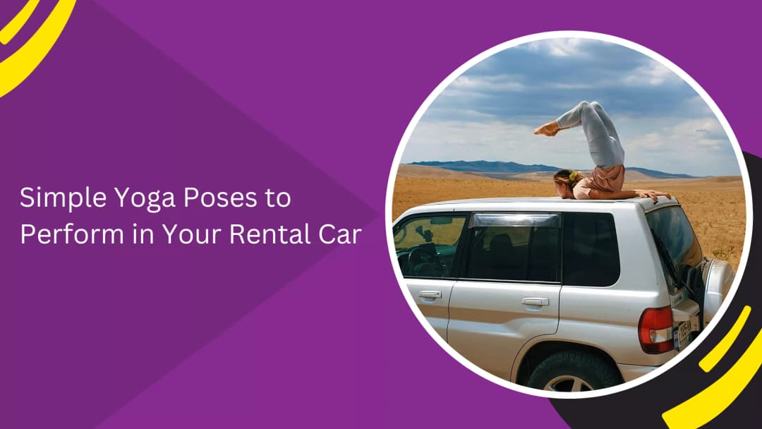 Simple Yoga Poses to Perform in Your Rental Car