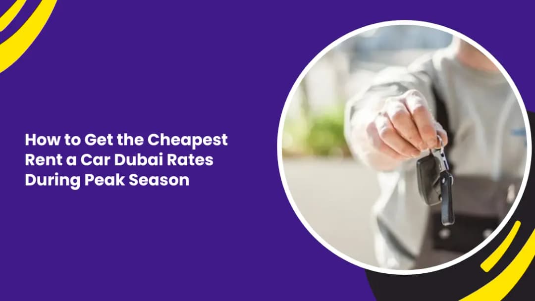How to Get the Cheapest Rent a Car Dubai Rates During Peak Season