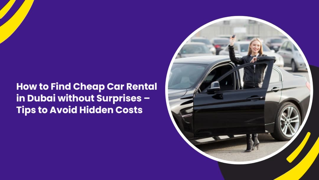 How to Find Cheap Car Rental in Dubai without Surprises – Tips to Avoid Hidden Costs
