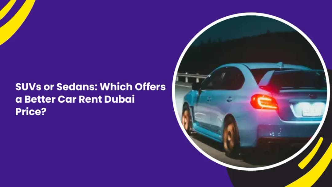 SUVs or Sedans: Which Offers a Better Car Rent Dubai Price?