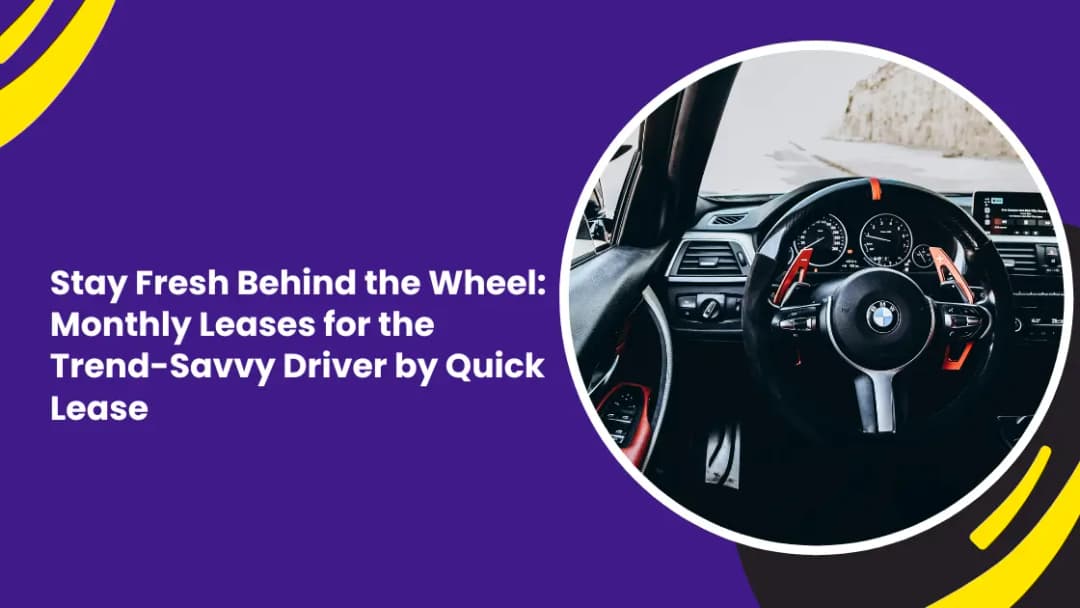 Stay Fresh Behind the Wheel: Monthly Leases for the Trend-Savvy Driver by Quick Lease