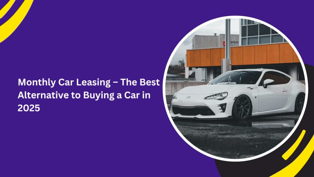 Monthly Car Leasing – The Best Alternative to Buying a Car in 2025