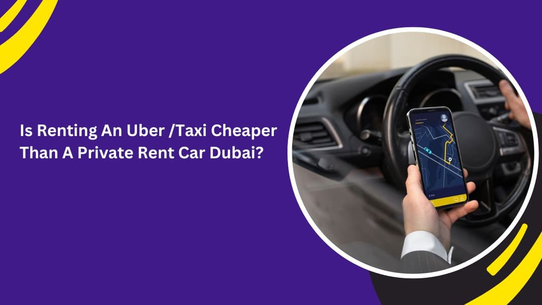 Is Renting An Uber /Taxi Cheaper Than A Private Rent Car Dubai?