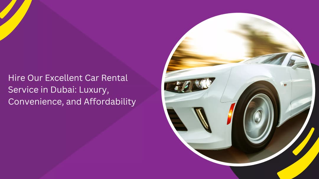 Car Rental in Dubai: Your Guide to Luxury, Convenience and Affordability