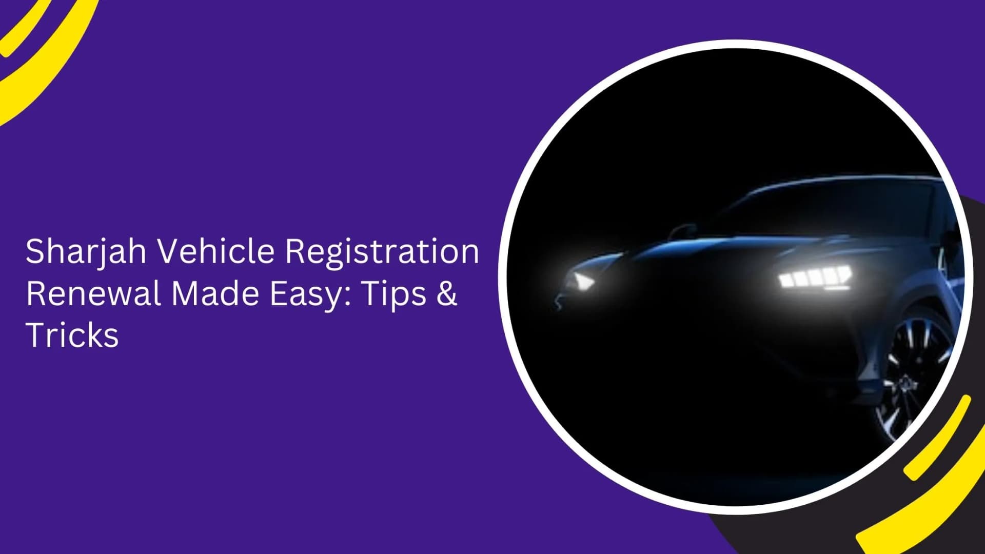 Sharjah Vehicle Registration Renewal Made Easy: Tips & Tricks_blogs