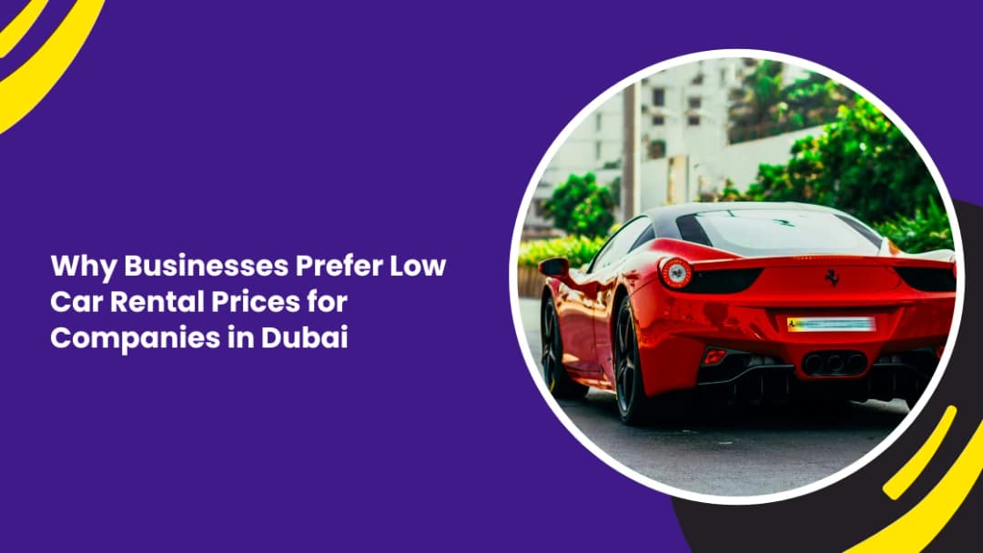 Why Businesses Prefer Low Car Rental Prices for Companies in Dubai