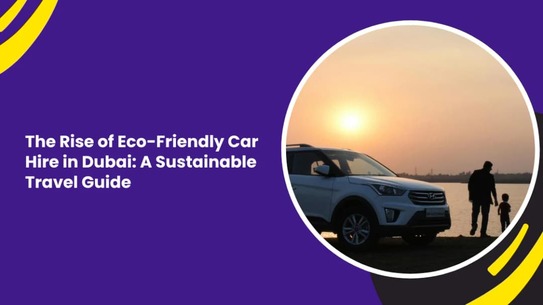 The Rise of Eco-Friendly Car Hire in Dubai: A Sustainable Travel Guide