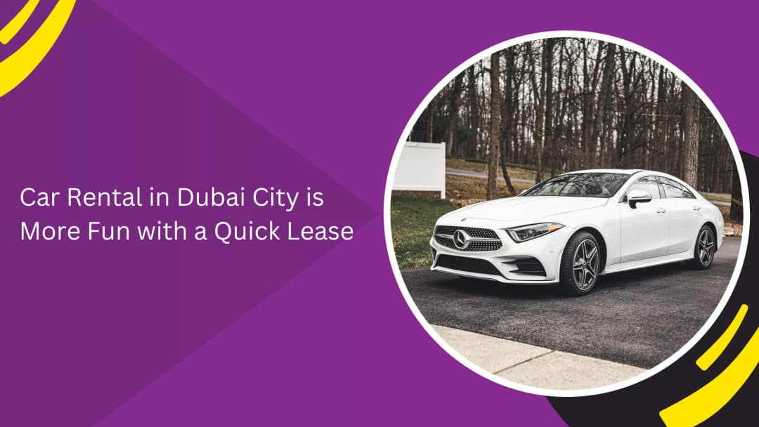 Car Rental in Dubai City is More Fun with a Quick Lease