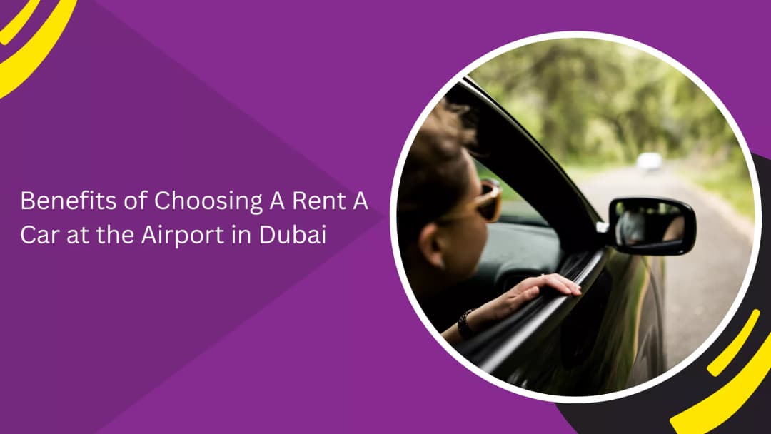 Benefits of Choosing A Rent A Car at the Airport in Dubai