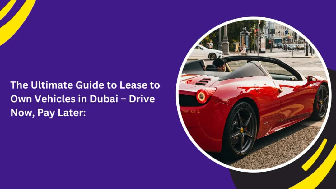 Lease-to-Own Vehicles in Dubai: Drive Now, Pay Later