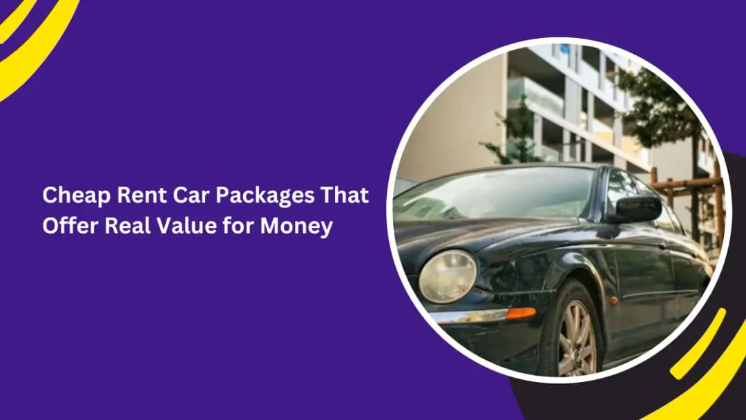 Cheap Rent Car Packages That Offer Real Value for Money