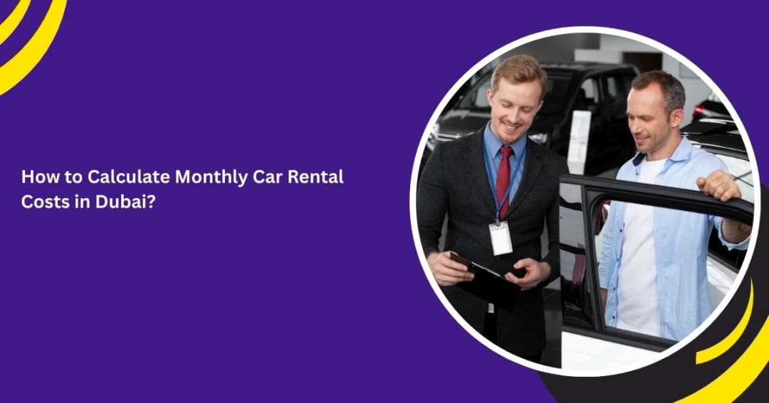 How to Calculate Monthly Car Rental Costs in Dubai