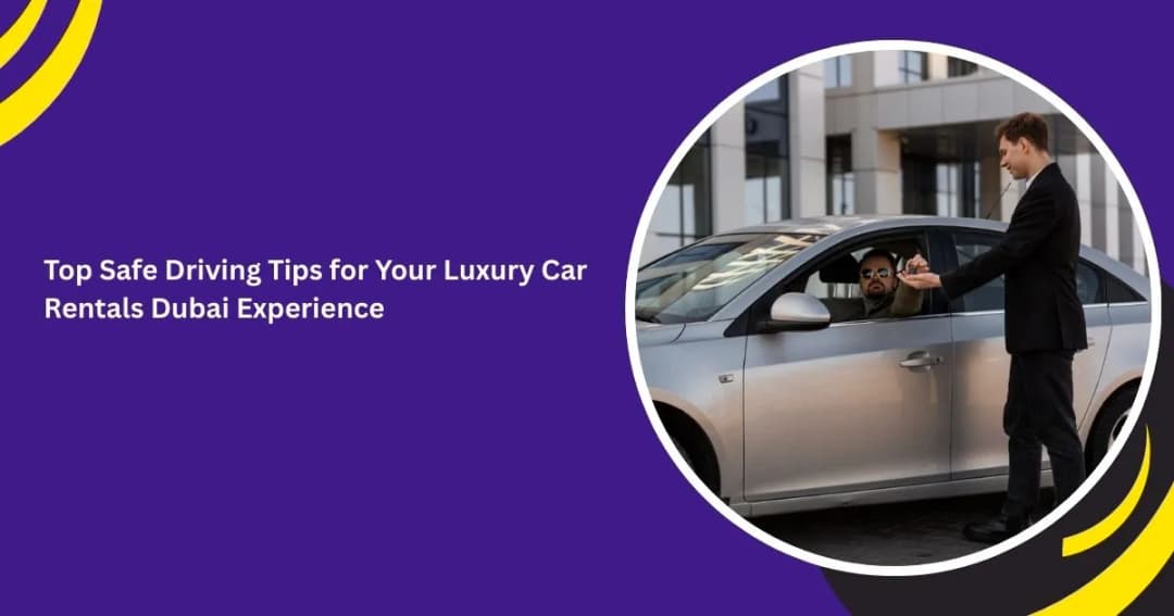 Safe Driving Tips for a Luxury Car Rental Experience in Dubai