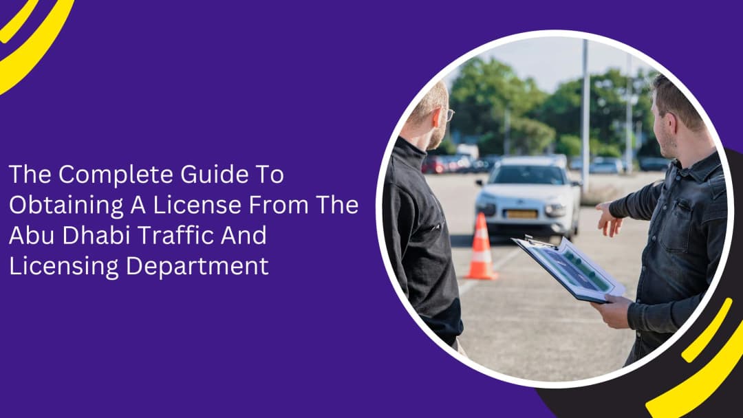 The Complete Guide To Obtaining A License From The Abu Dhabi Traffic And Licensing Department