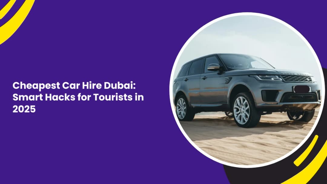 Cheapest Car Hire Dubai: Smart Hacks for Tourists in 2025