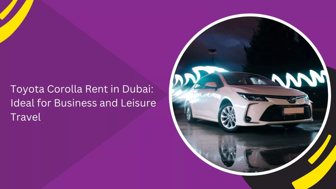 Toyota Corolla Rent in Dubai for Business and Leisure Travel