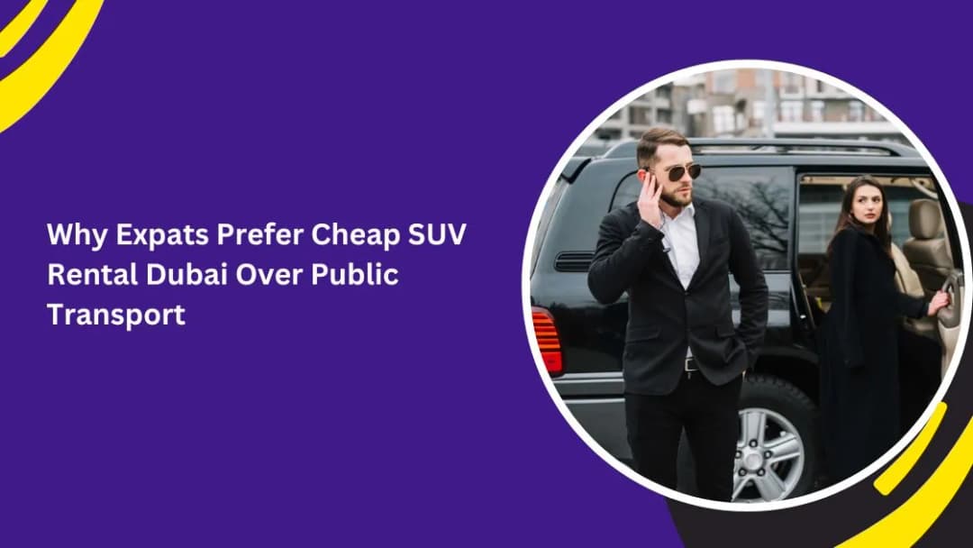 Why Expats in Dubai Prefer SUV Rentals Over Public Transport