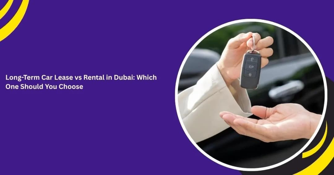 Long-Term Car Lease vs Rental in Dubai: Which One Should You Choose