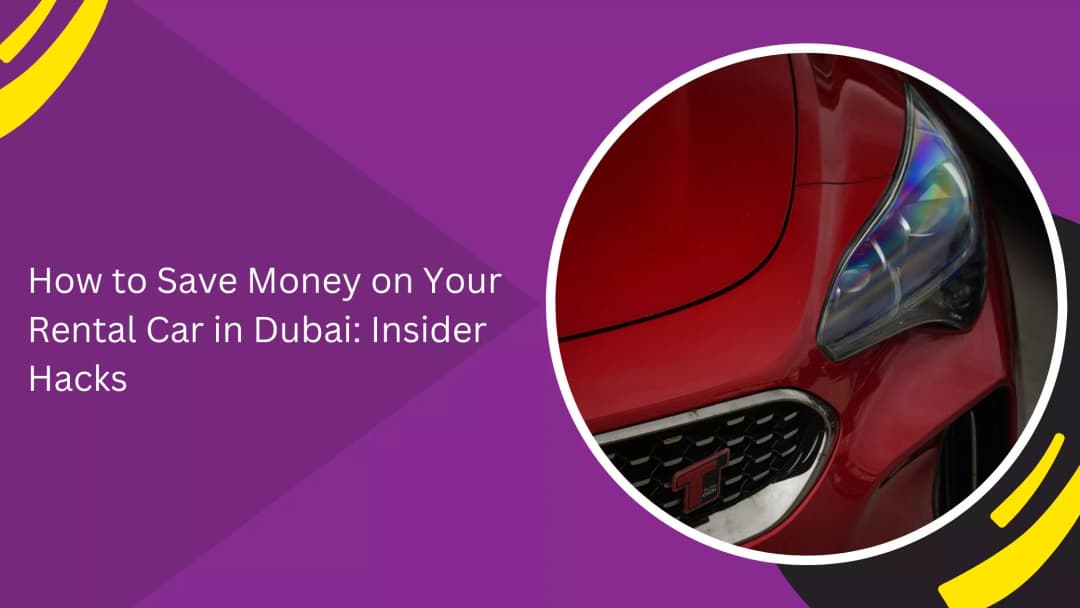 How to Save Money on Your Rental Car in Dubai: Insider Hacks