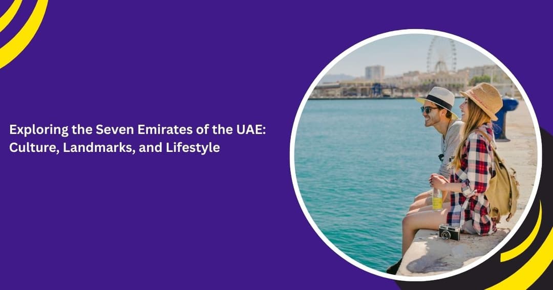 Exploring the Seven Emirates of the UAE: Culture, Landmarks & Lifestyle