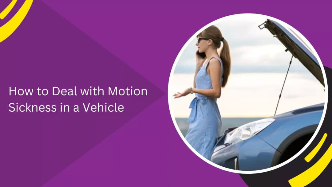 How to Deal with Motion Sickness in a Vehicle: 10 Proven Ways to Travel Comfortably