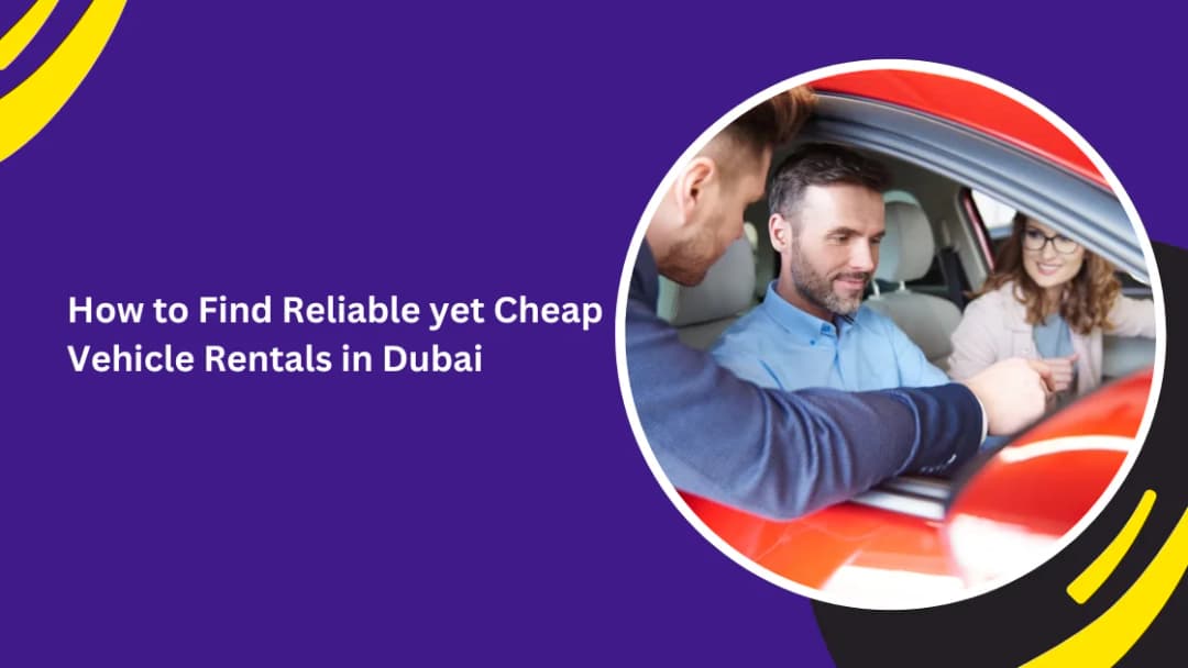 How to Find Reliable yet Cheap Vehicle Rentals in Dubai