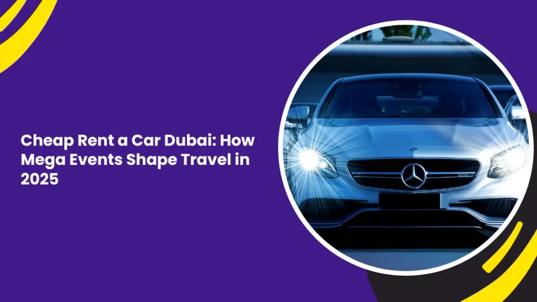 Cheap Rent a Car Dubai: How Mega Events Shape Travel in 2025
