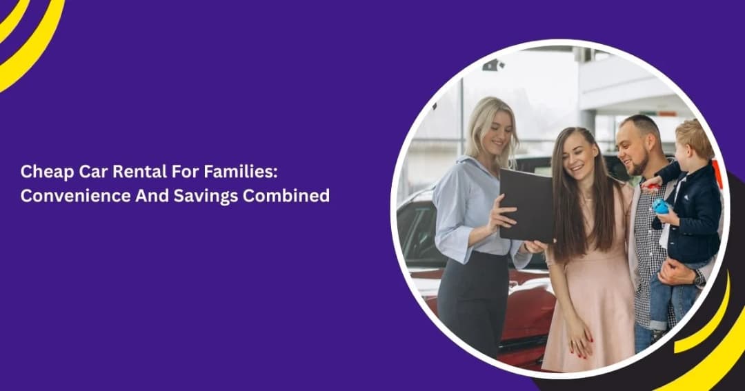 Cheap Car Rental For Families: Convenience And Savings Combined